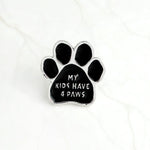 Pet Paw ! Black dog paw pins Enamel paw brooches "I love my dogs,who rescued who,my kids have 4 paws"badges